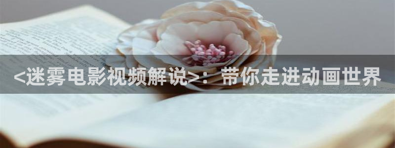 茄子视频?：<迷雾电影视频解说>：带你走进动画世界